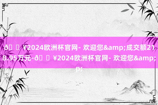 🔥2024欧洲杯官网- 欢迎您&成交额218.95万元-🔥2024欧洲杯官网- 欢迎您&