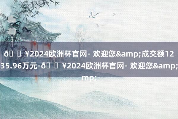 🔥2024欧洲杯官网- 欢迎您&成交额1235.96万元-🔥2024欧洲杯官网- 欢迎您&