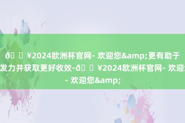 🔥2024欧洲杯官网- 欢迎您&更有助于战略协同发力并获取更好收效-🔥2024欧洲杯官网- 欢迎您&