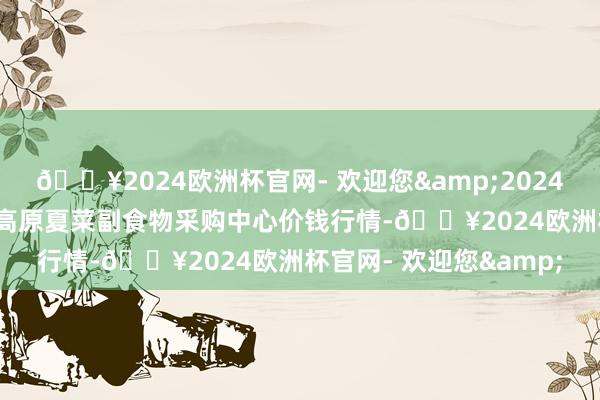 🔥2024欧洲杯官网- 欢迎您&2024年10月23日兰州海外高原夏菜副食物采购中心价钱行情-🔥2024欧洲杯官网- 欢迎您&