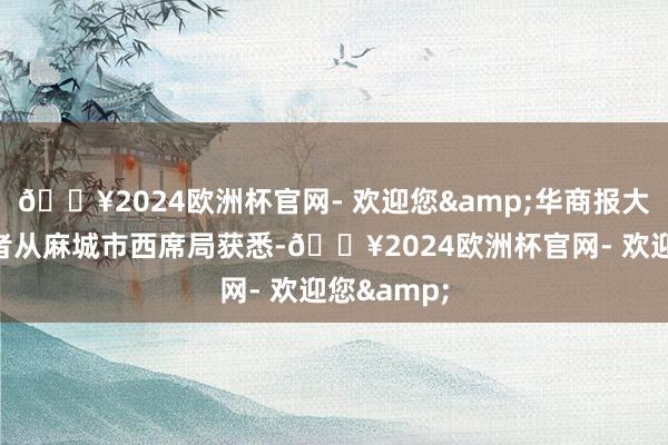 🔥2024欧洲杯官网- 欢迎您&华商报大风新闻记者从麻城市西席局获悉-🔥2024欧洲杯官网- 欢迎您&