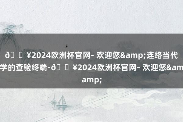 🔥2024欧洲杯官网- 欢迎您&连络当代医学的查验终端-🔥2024欧洲杯官网- 欢迎您&