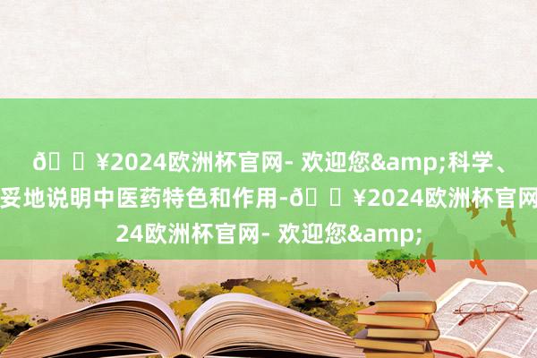 🔥2024欧洲杯官网- 欢迎您&科学、灵验、安全、安妥地说明中医药特色和作用-🔥2024欧洲杯官网- 欢迎您&