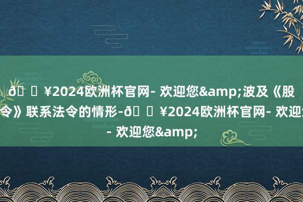 🔥2024欧洲杯官网- 欢迎您&波及《股票上市法令》联系法令的情形-🔥2024欧洲杯官网- 欢迎您&